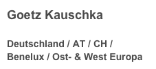 Goetz Kauschka
 Deutschland / AT / CH / Benelux / Ost- & West Europa